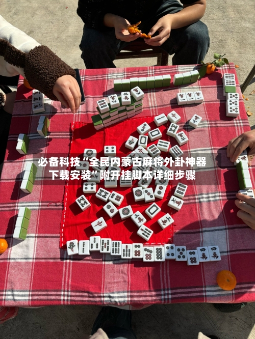 必备科技“全民内蒙古麻将外卦神器下载安装”附开挂脚本详细步骤-第1张图片