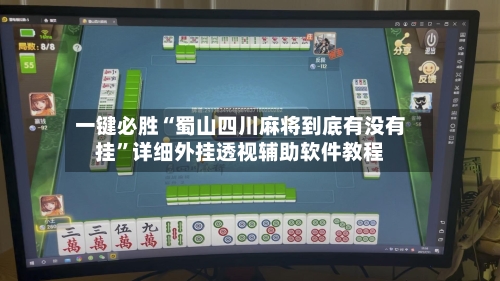 一键必胜“蜀山四川麻将到底有没有挂”详细外挂透视辅助软件教程-第1张图片
