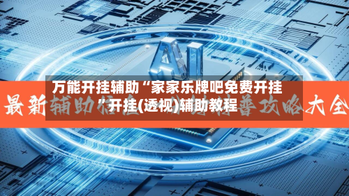 万能开挂辅助“家家乐牌吧免费开挂”开挂(透视)辅助教程-第1张图片
