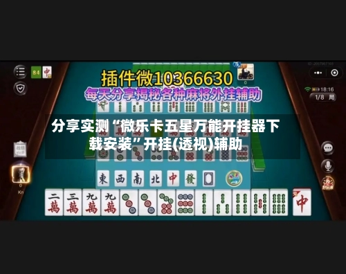 分享实测“微乐卡五星万能开挂器下载安装”开挂(透视)辅助-第1张图片