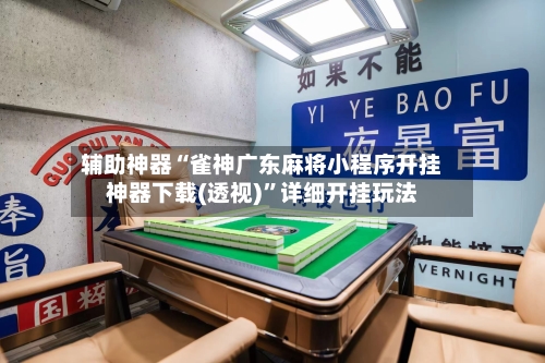 辅助神器“雀神广东麻将小程序开挂神器下载(透视)”详细开挂玩法-第1张图片