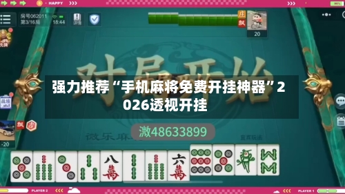 强力推荐“手机麻将免费开挂神器”2026透视开挂-第1张图片