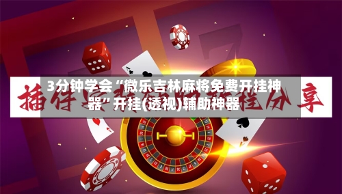 3分钟学会“微乐吉林麻将免费开挂神器”开挂(透视)辅助神器-第1张图片