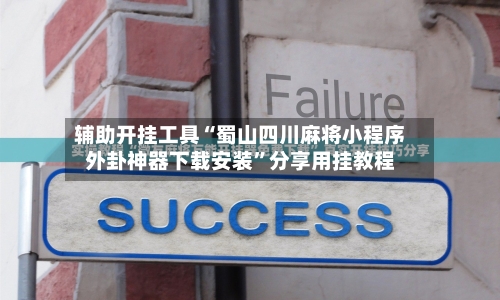 辅助开挂工具“蜀山四川麻将小程序外卦神器下载安装	”分享用挂教程-第1张图片