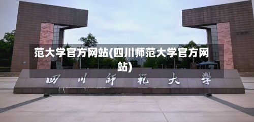 范大学官方网站(四川师范大学官方网站)-第1张图片