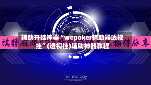 辅助开挂神器“wepoker辅助器透视挂”(透视挂)辅助神器教程-第1张图片