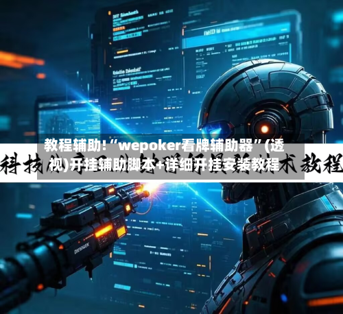 教程辅助!“wepoker看牌辅助器	”(透视)开挂辅助脚本+详细开挂安装教程-第1张图片