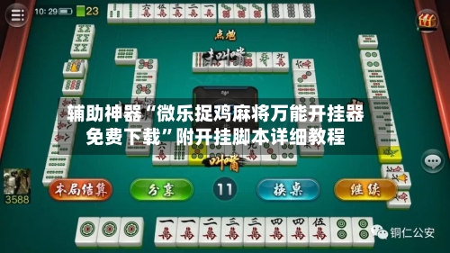 辅助神器“微乐捉鸡麻将万能开挂器免费下载	”附开挂脚本详细教程-第1张图片