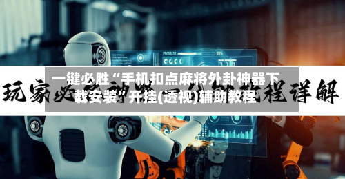 一键必胜“手机扣点麻将外卦神器下载安装	”开挂(透视)辅助教程-第1张图片