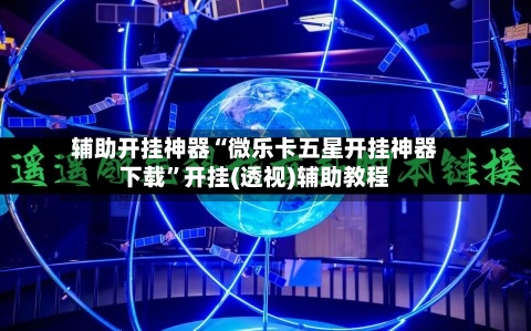 辅助开挂神器“微乐卡五星开挂神器下载	”开挂(透视)辅助教程-第1张图片