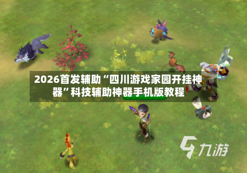2026首发辅助“四川游戏家园开挂神器”科技辅助神器手机版教程-第1张图片