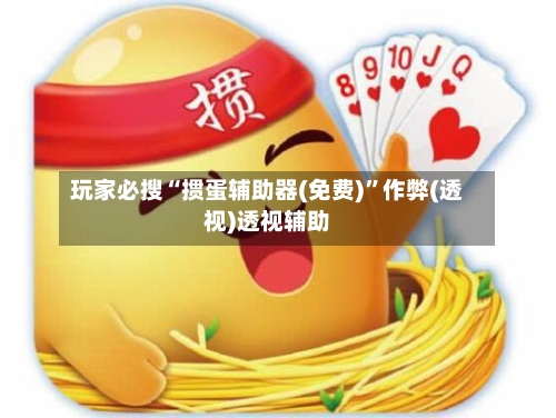 玩家必搜“掼蛋辅助器(免费)”作弊(透视)透视辅助-第1张图片