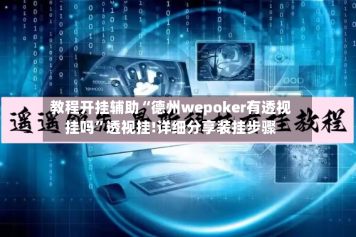 教程开挂辅助“德州wepoker有透视挂吗”透视挂!详细分享装挂步骤-第1张图片
