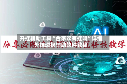 开挂辅助工具“合家欢有挂吗”详细外挂透视辅助软件教程-第1张图片