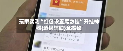 玩家实测“红包设置尾数挂”开挂神器{透视辅助}全揭秘-第1张图片