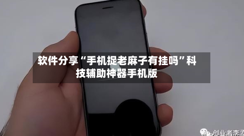 软件分享“手机捉老麻子有挂吗	”科技辅助神器手机版-第1张图片