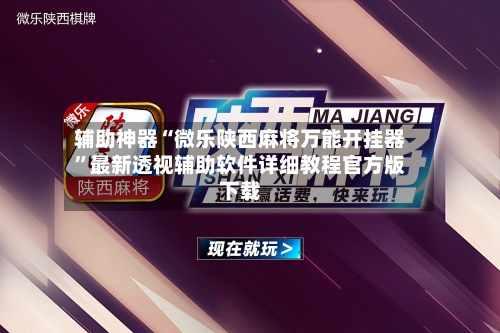 辅助神器“微乐陕西麻将万能开挂器”最新透视辅助软件详细教程官方版下载-第1张图片