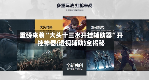 重磅来袭“大头十三水开挂辅助器	”开挂神器{透视辅助}全揭秘-第1张图片