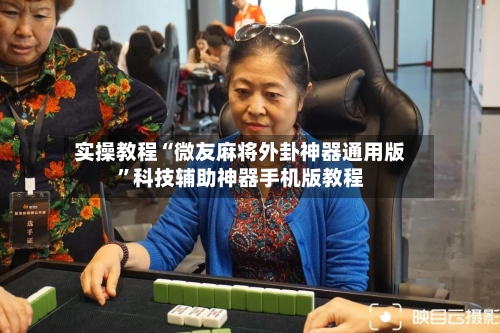 实操教程“微友麻将外卦神器通用版”科技辅助神器手机版教程-第1张图片