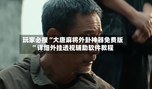玩家必搜“大唐麻将外卦神器免费版	”详细外挂透视辅助软件教程-第1张图片