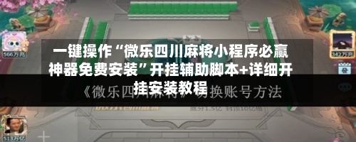 一键操作“微乐四川麻将小程序必赢神器免费安装	”开挂辅助脚本+详细开挂安装教程-第1张图片