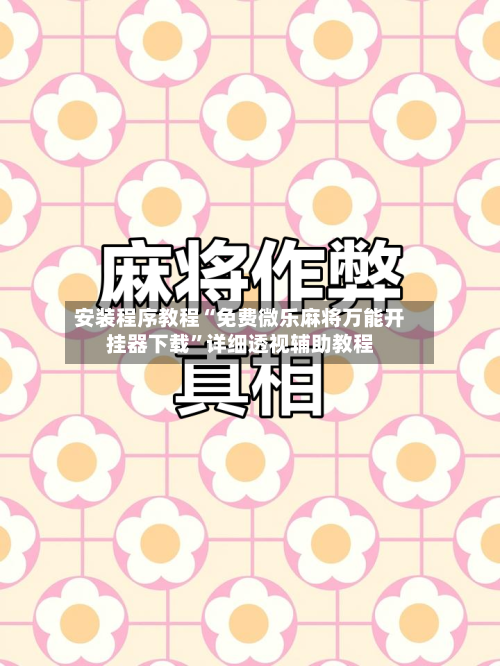 安装程序教程“免费微乐麻将万能开挂器下载”详细透视辅助教程-第1张图片
