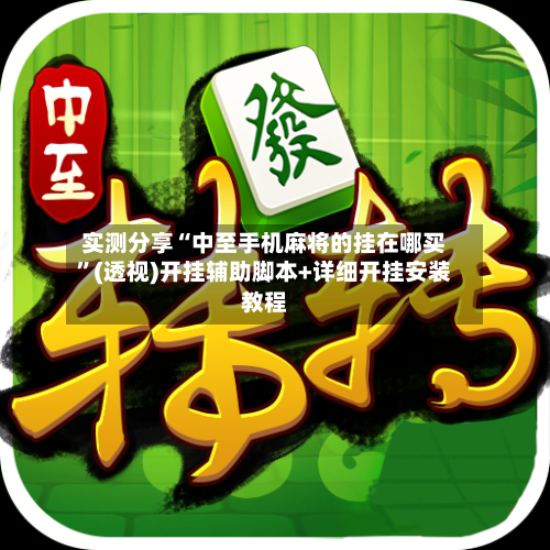 实测分享“中至手机麻将的挂在哪买	”(透视)开挂辅助脚本+详细开挂安装教程-第1张图片