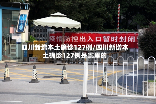 四川新增本土确诊127例/四川新增本土确诊127例是哪里的-第1张图片