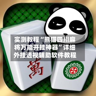 实测教程“熊猫四川麻将万能开挂神器	”详细外挂透视辅助软件教程-第1张图片