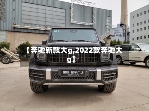 【奔驰新款大g,2022款奔驰大g】-第1张图片