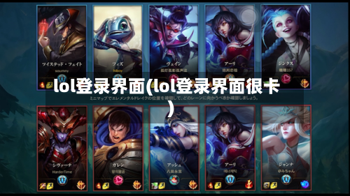 lol登录界面(lol登录界面很卡)-第1张图片