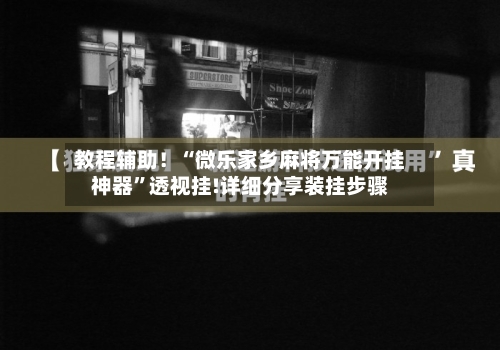 教程辅助！“微乐家乡麻将万能开挂神器	”透视挂!详细分享装挂步骤-第1张图片