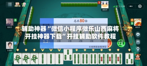 辅助神器“微信小程序微乐山西麻将开挂神器下载	”开挂辅助软件教程-第1张图片