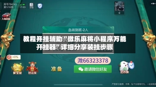 教程开挂辅助“微乐麻将小程序万能开挂器”详细分享装挂步骤-第1张图片