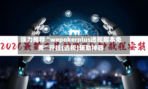 强力推荐“wepokerplus透视脚本免费”开挂(透视)辅助神器-第1张图片