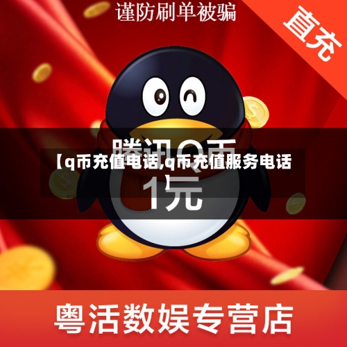 【q币充值电话,q币充值服务电话】-第1张图片