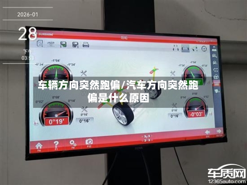 车辆方向突然跑偏/汽车方向突然跑偏是什么原因-第1张图片
