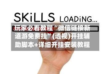 玩家必看教程“微信链接新道游免费挂”(透视)开挂辅助脚本+详细开挂安装教程-第1张图片