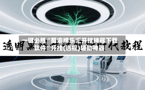 一键必胜“蜀渝牌乐汇开挂神器下载软件”开挂(透视)辅助神器-第1张图片