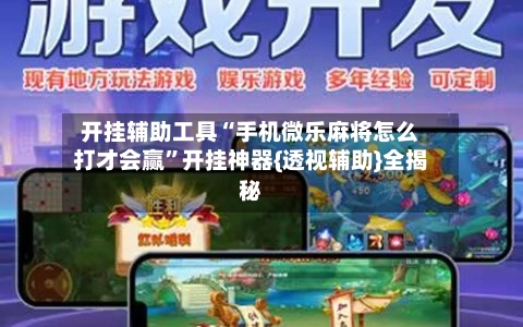 开挂辅助工具“手机微乐麻将怎么打才会赢”开挂神器{透视辅助}全揭秘-第1张图片