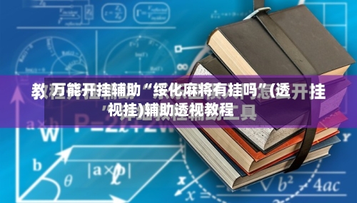 万能开挂辅助“绥化麻将有挂吗	”(透视挂)辅助透视教程-第1张图片