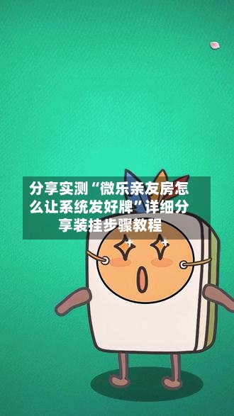 分享实测“微乐亲友房怎么让系统发好牌	”详细分享装挂步骤教程-第1张图片