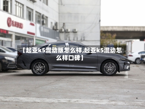 【起亚k5混动版怎么样,起亚k5混动怎么样口碑】-第1张图片