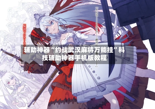 辅助神器“约战武汉麻将万能挂	”科技辅助神器手机版教程-第1张图片