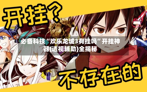 必备科技“欢乐龙城3有挂吗”开挂神器{透视辅助}全揭秘-第1张图片