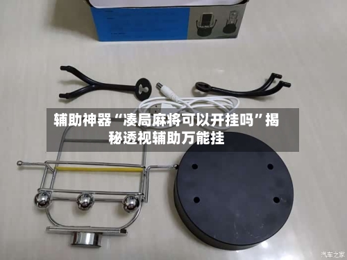 辅助神器“凑局麻将可以开挂吗	”揭秘透视辅助万能挂-第1张图片