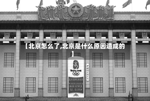 【北京怎么了,北京是什么原因造成的】-第1张图片