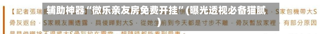 辅助神器“微乐亲友房免费开挂”(曝光透视必备猫腻)-第1张图片