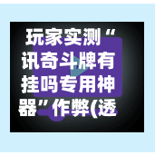 玩家实测“讯奇斗牌有挂吗专用神器	”作弊(透视)透视辅助-第1张图片