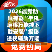 2026最新助赢神器“手机麻将万能挂下载安装”揭秘透视辅助万能挂用法-第1张图片